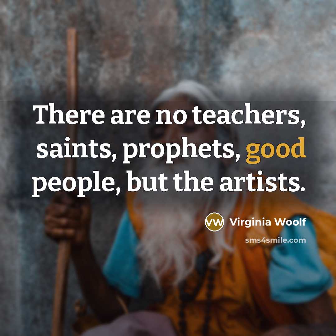 “There are no teachers, saints, prophets, good people, but the…” quote by Virginia Woolf