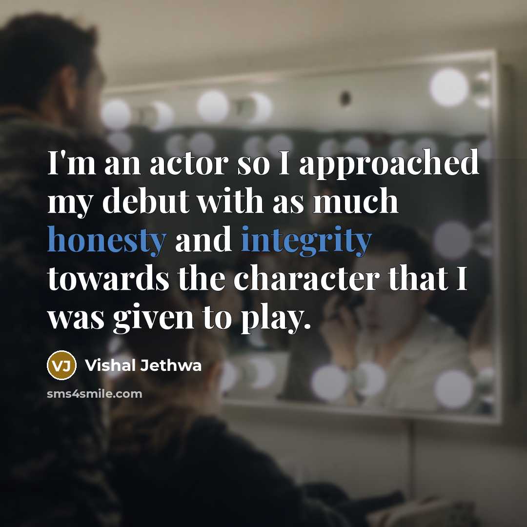 “I'm an actor so I approached my debut with as much honesty and integrity towards the character that I was given to play.” quote by Vishal Jethwa