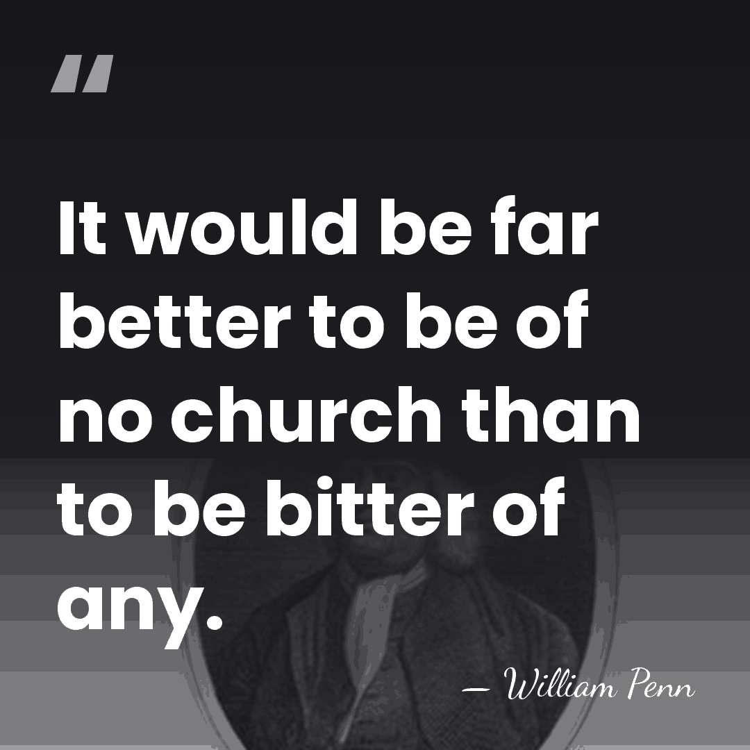 It would be far better to be of no church than to&hellip; - William Penn