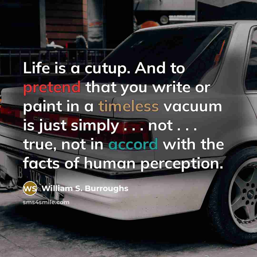 “Life is a cutup. And to pretend that you write…” quote by William S. Burroughs