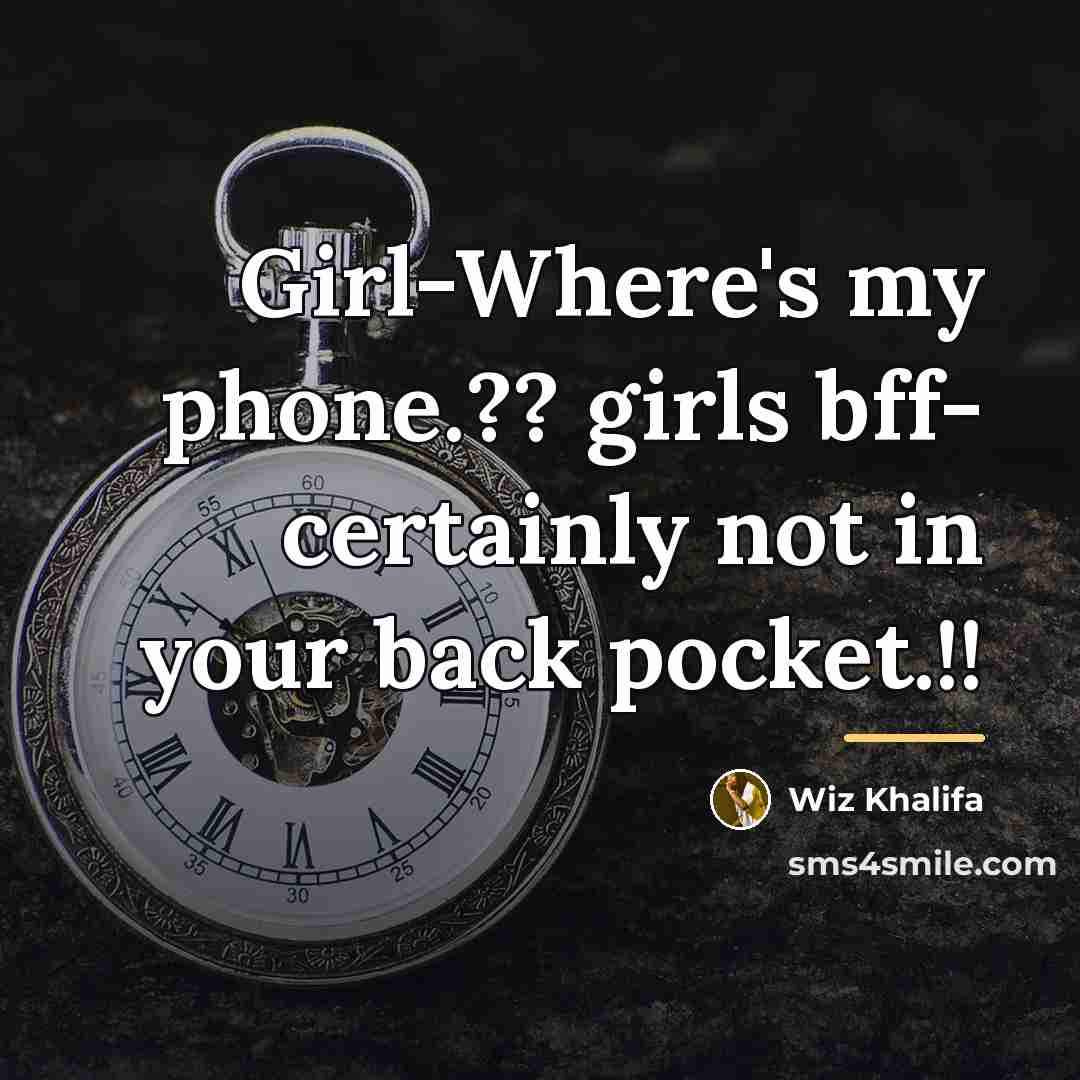 “Girl-Where's my phone.?? girls bff- certainly not in your back…” quote by Wiz Khalifa