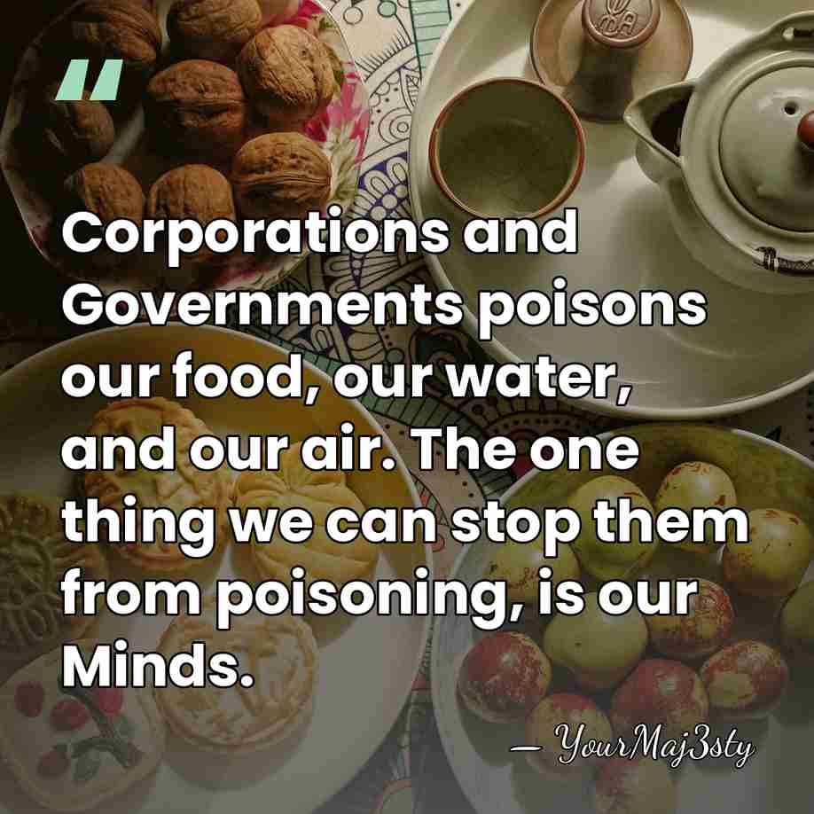 Corporations and Governments poisons our food, our water, and our air. The&hellip; - YourMaj3sty