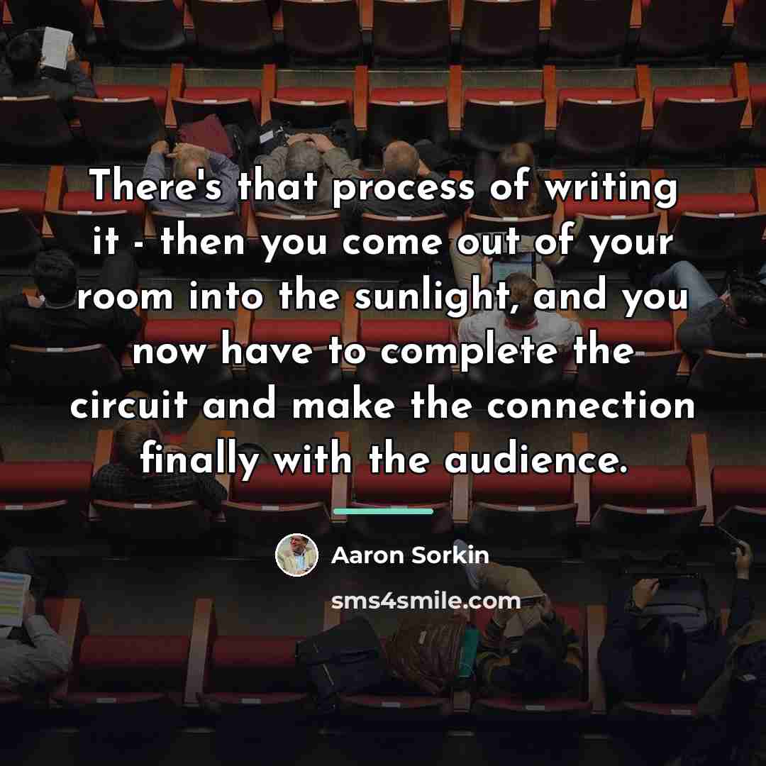 “There's that process of writing it - then you come…” quote by Aaron Sorkin