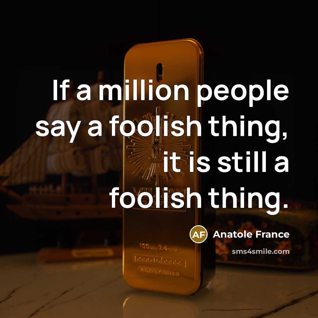 “If a million people say a foolish thing, it is…” quote by Anatole France