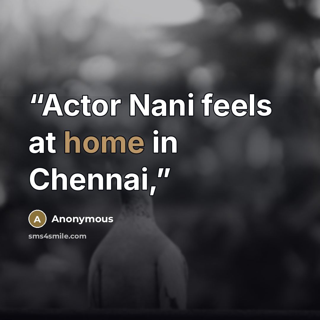 “Actor Nani feels at home in Chennai,” quote by Anonymous