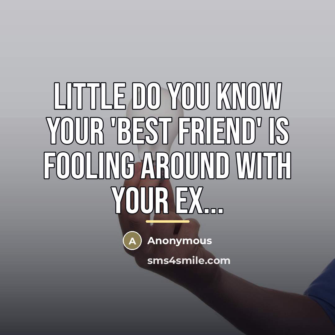 “Little do you know your 'best friend' is fooling around…” quote by Anonymous