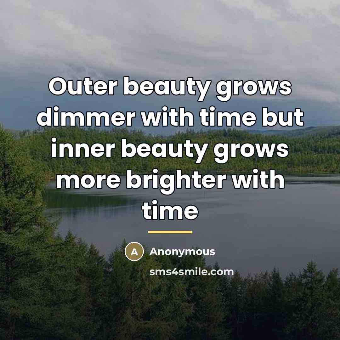 “Outer beauty grows dimmer with time but inner beauty grows…” quote by Anonymous