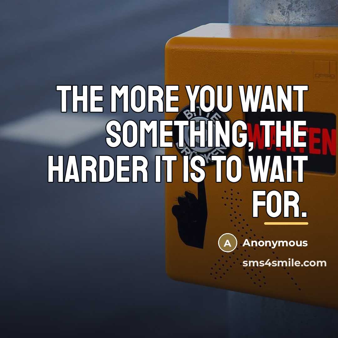 “The more you want something, the harder it is to…” quote by Anonymous