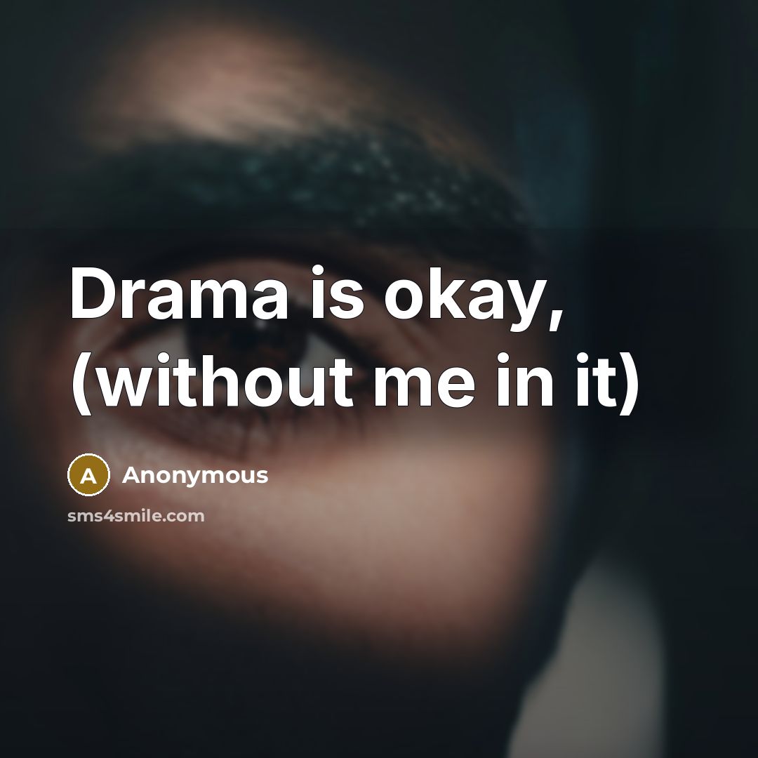 “Drama is okay, (without me in it)…” quote by Anonymous