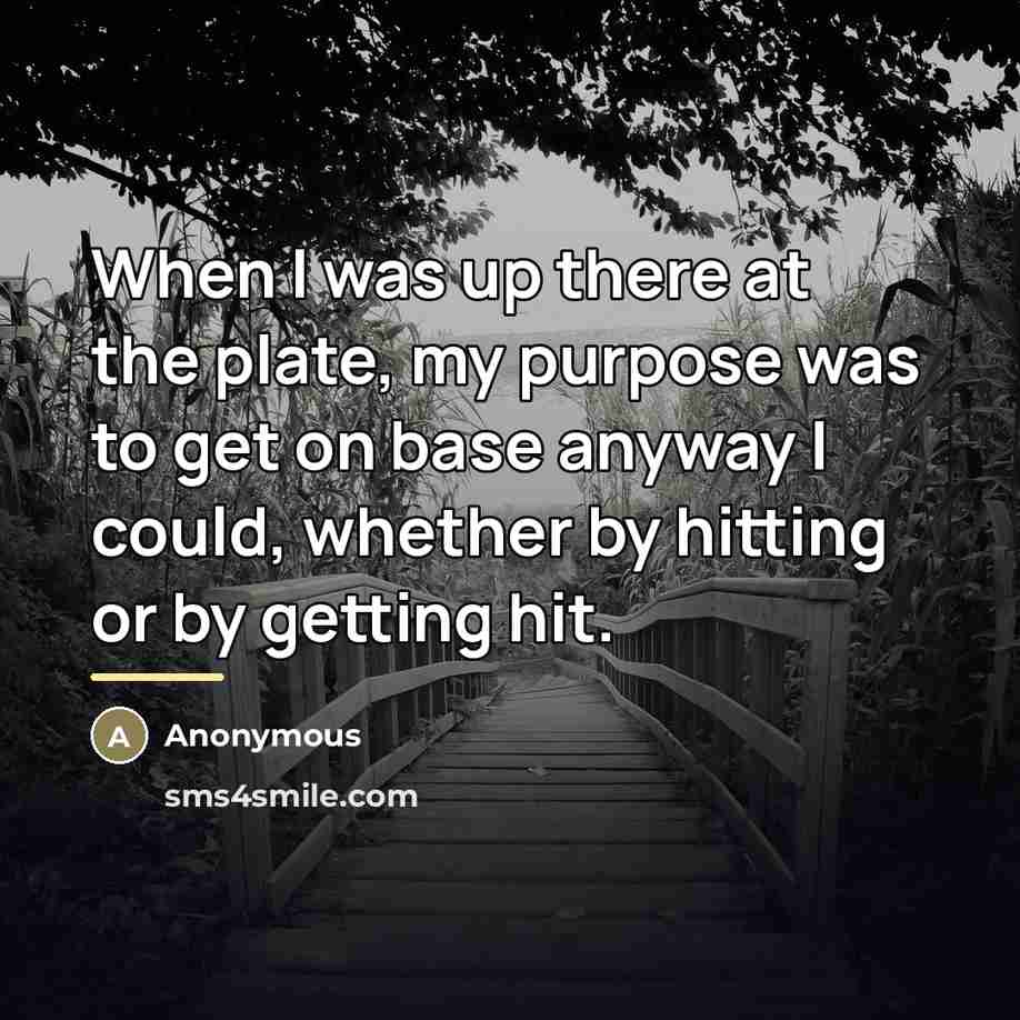 “When I was up there at the plate, my purpose…” quote by Anonymous