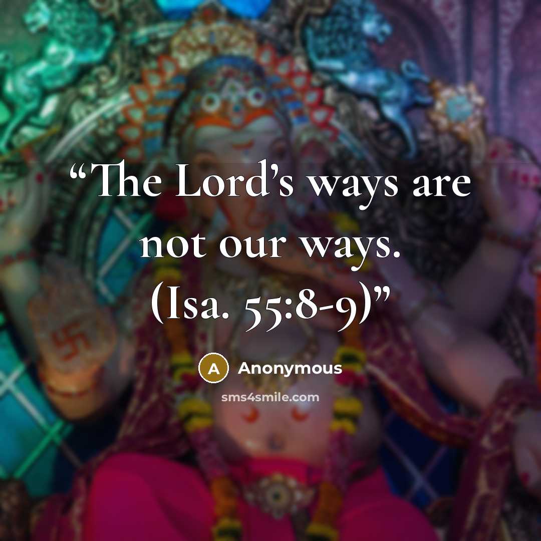 “The Lord’s ways are not our ways. (Isa. 55:8-9)” quote by Anonymous