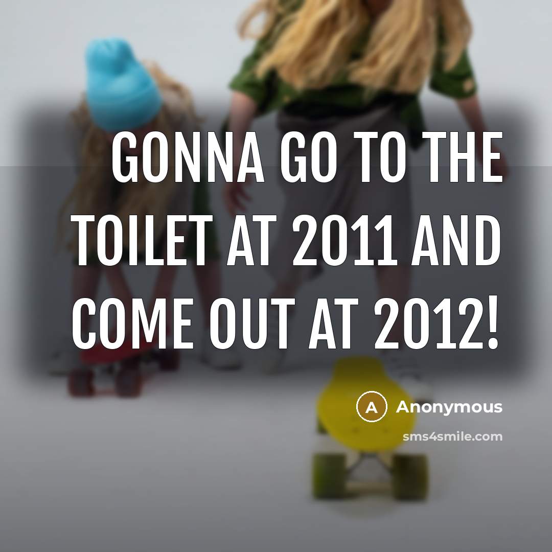 “Gonna go to the toilet at 2011 and come out…” quote by Anonymous