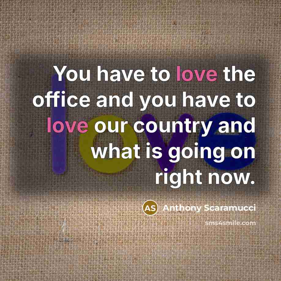 “You have to love the office and you have to…” quote by Anthony Scaramucci