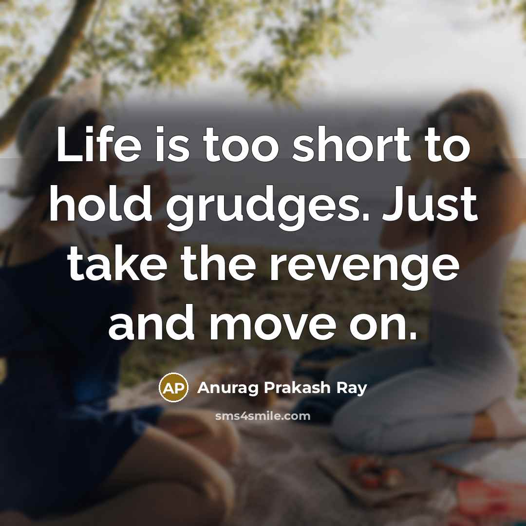 “Life is too short to hold grudges. Just take the…” quote by Anurag Prakash Ray