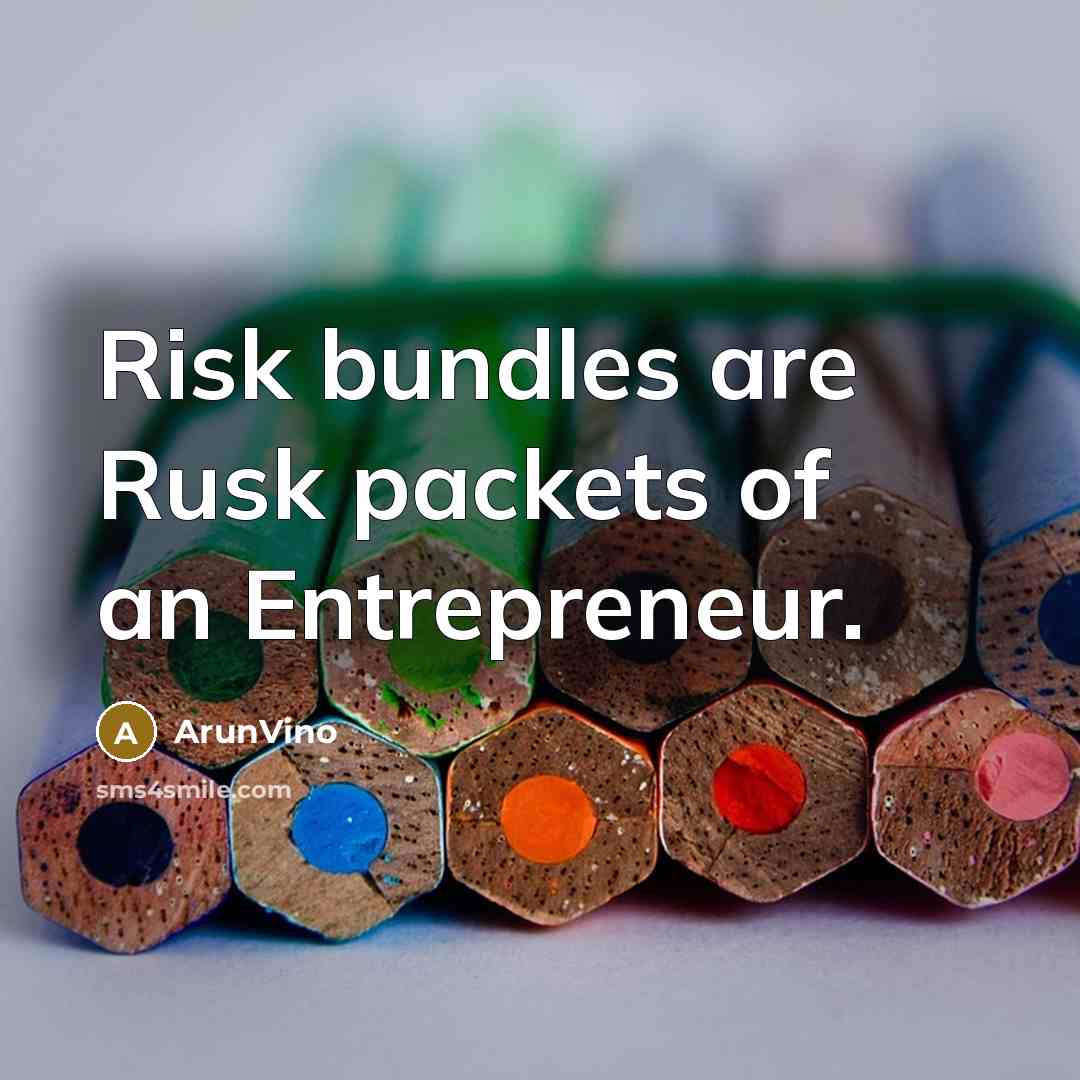 “Risk bundles are Rusk packets of an Entrepreneur.” quote by ArunVino