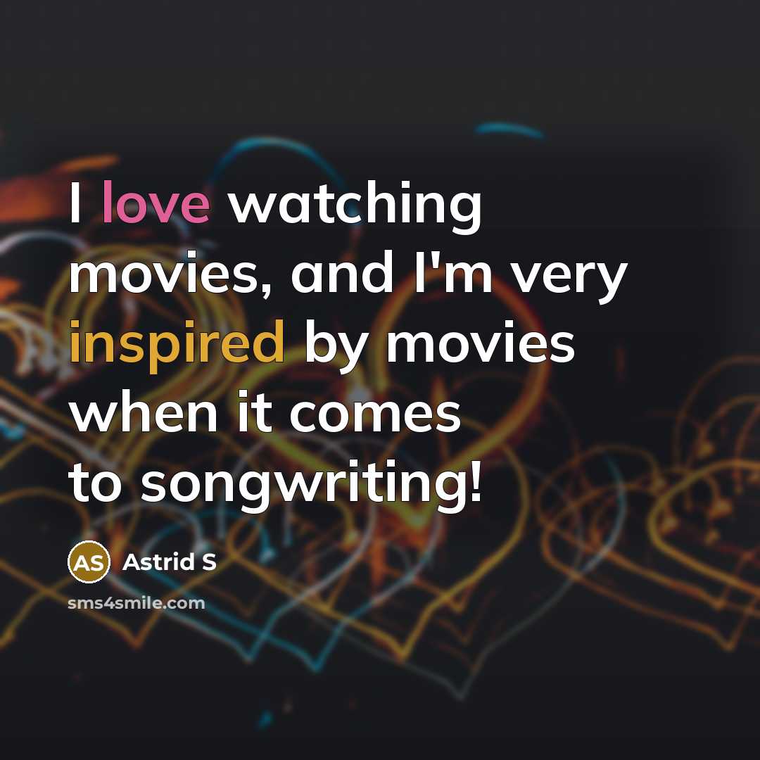 “I love watching movies, and I'm very inspired by movies…” quote by Astrid S