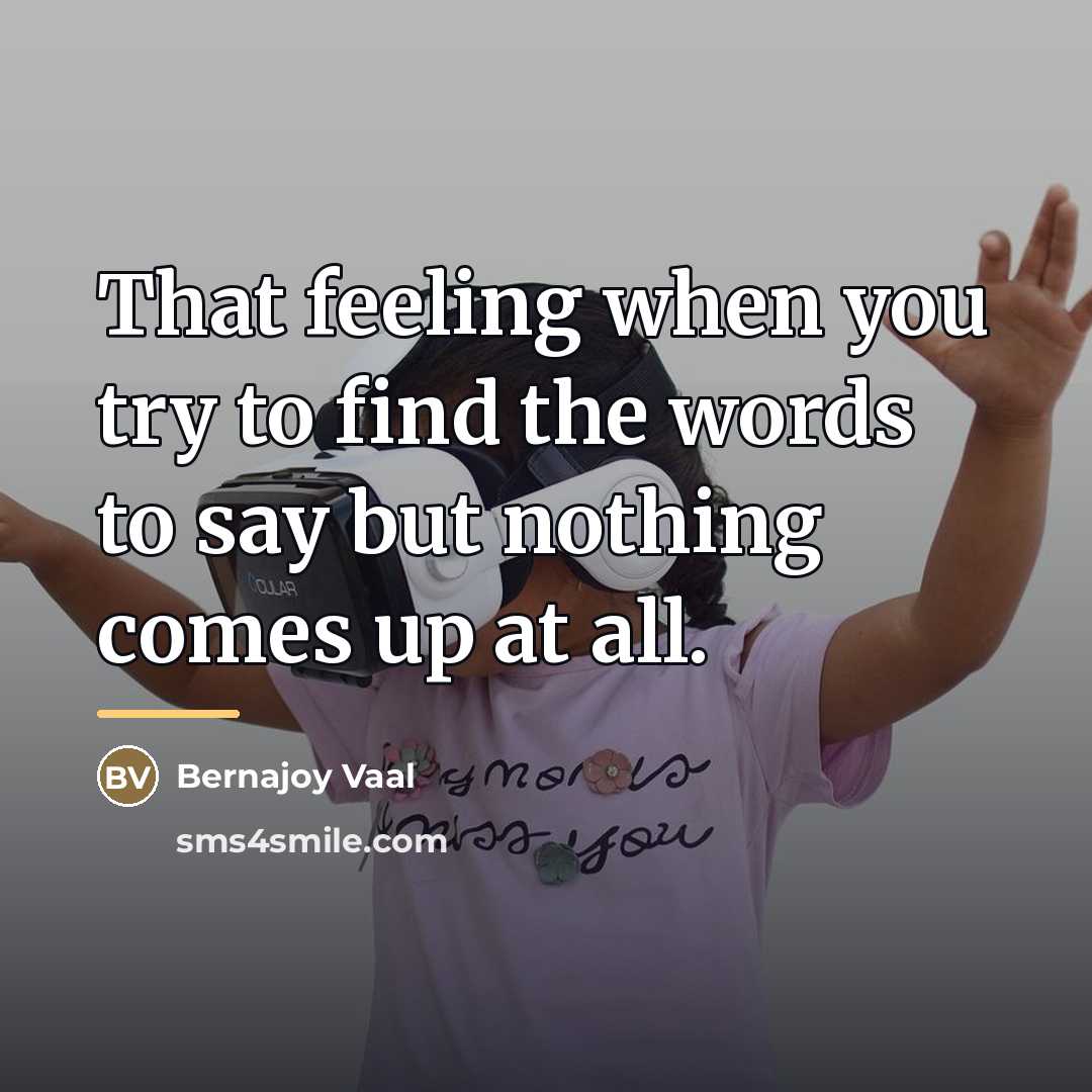 “That feeling when you try to find the words to…” quote by Bernajoy Vaal