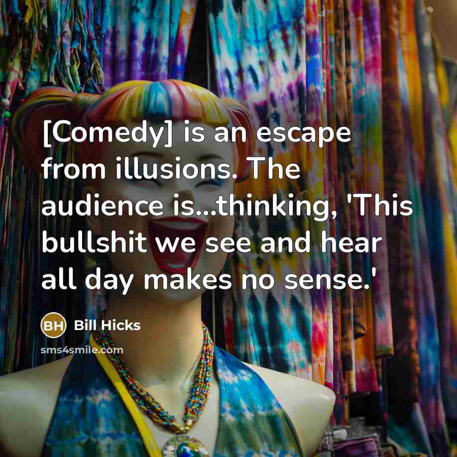 “[Comedy] is an escape from illusions. The audience is...thinking, 'This…” quote by Bill Hicks