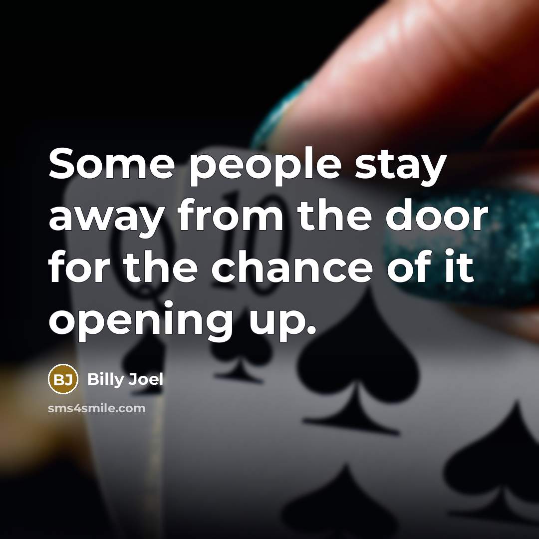 “Some people stay away from the door for the chance…” quote by Billy Joel