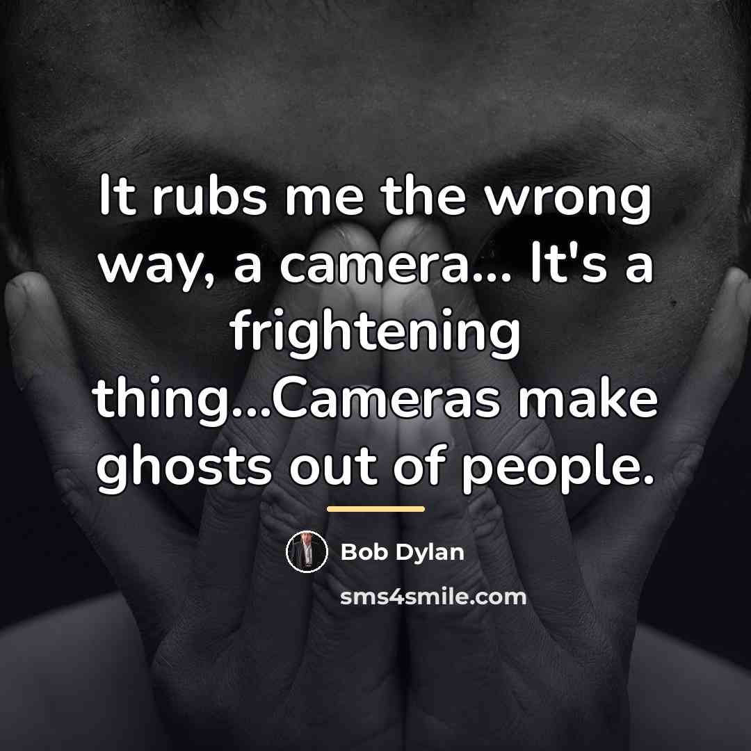 “It rubs me the wrong way, a camera... It's a…” quote by Bob Dylan