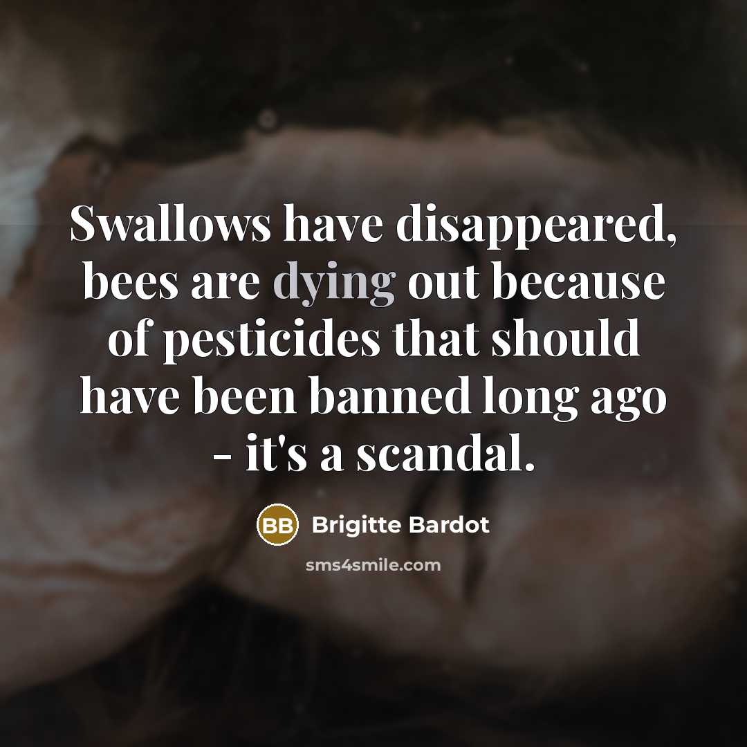 “Swallows have disappeared, bees are dying out because of pesticides…” quote by Brigitte Bardot