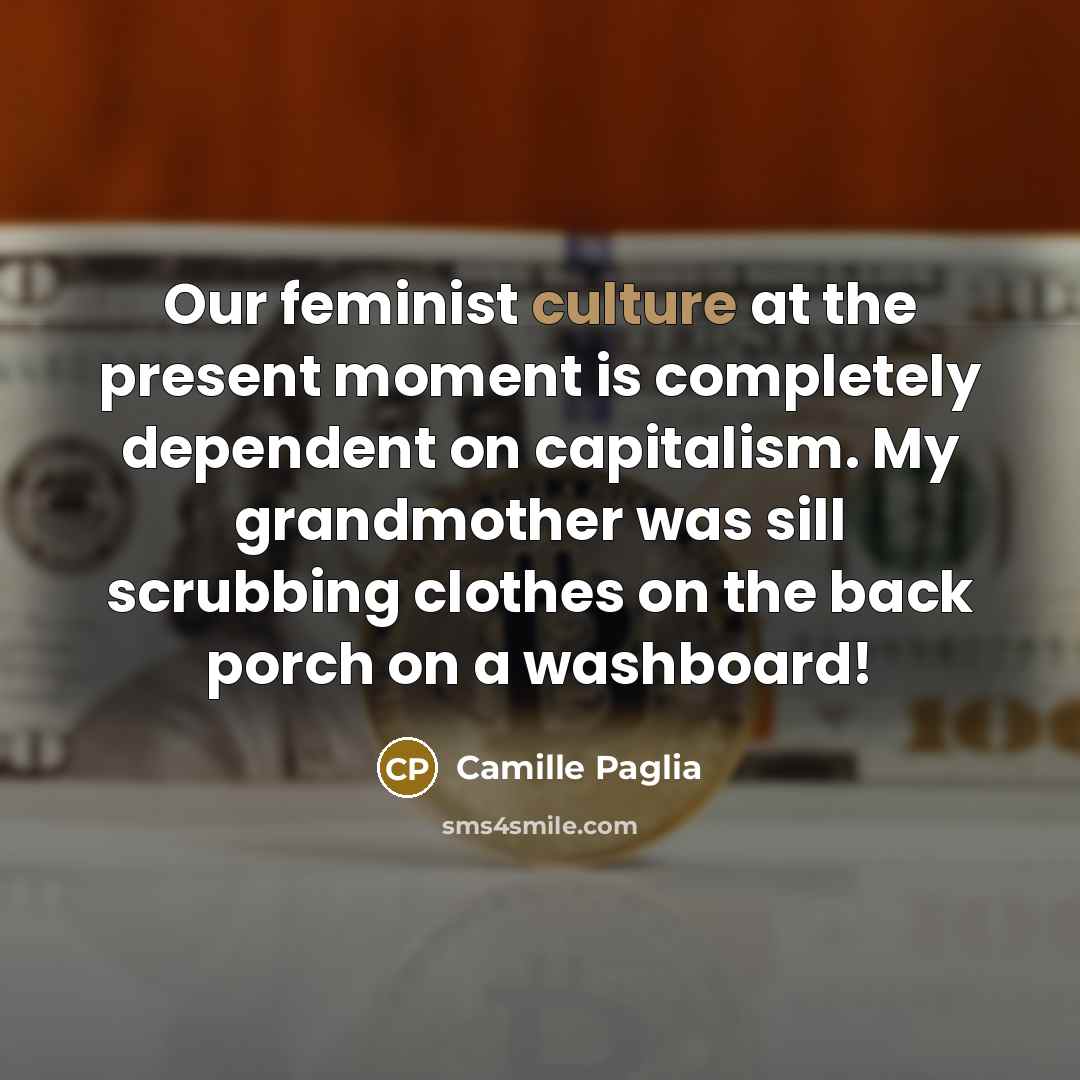 “Our feminist culture at the present moment is completely dependent…” quote by Camille Paglia