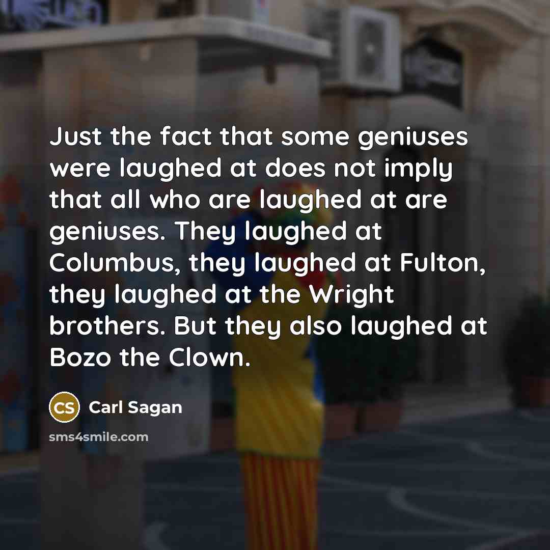 “Just the fact that some geniuses were laughed at does…” quote by Carl Sagan