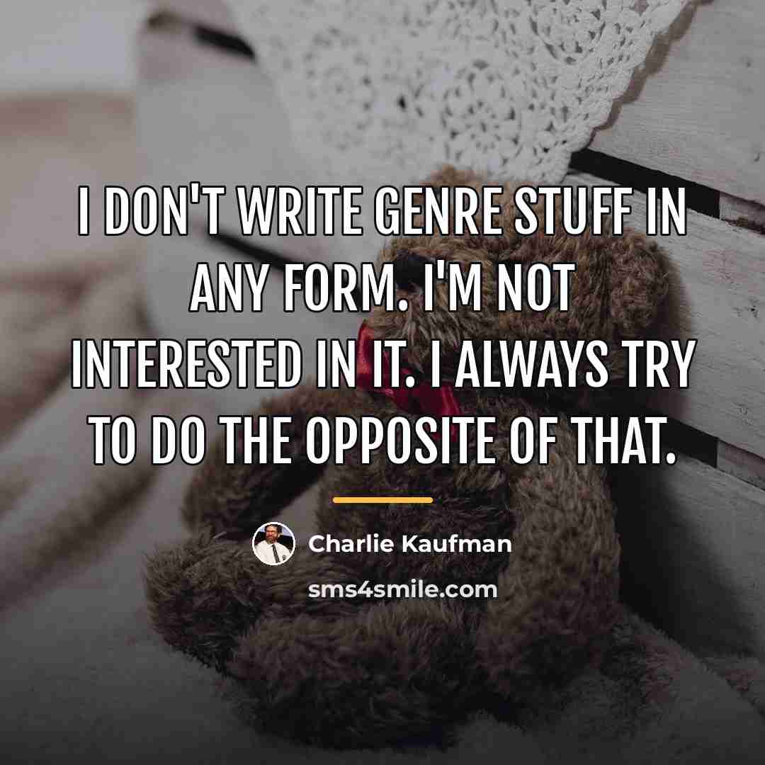 “I don't write genre stuff in any form. I'm not…” quote by Charlie Kaufman