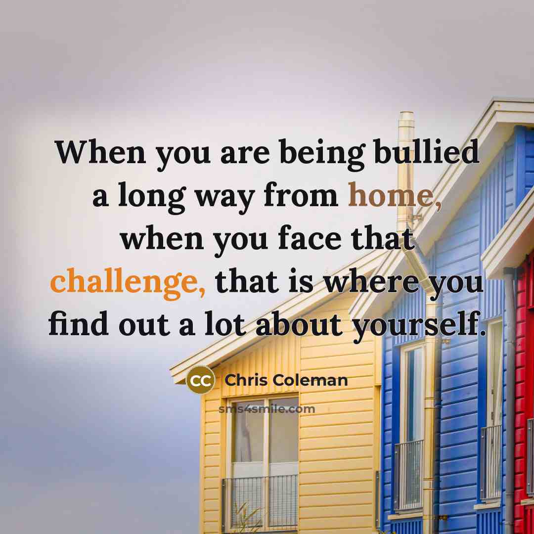 “When you are being bullied a long way from home,…” quote by Chris Coleman