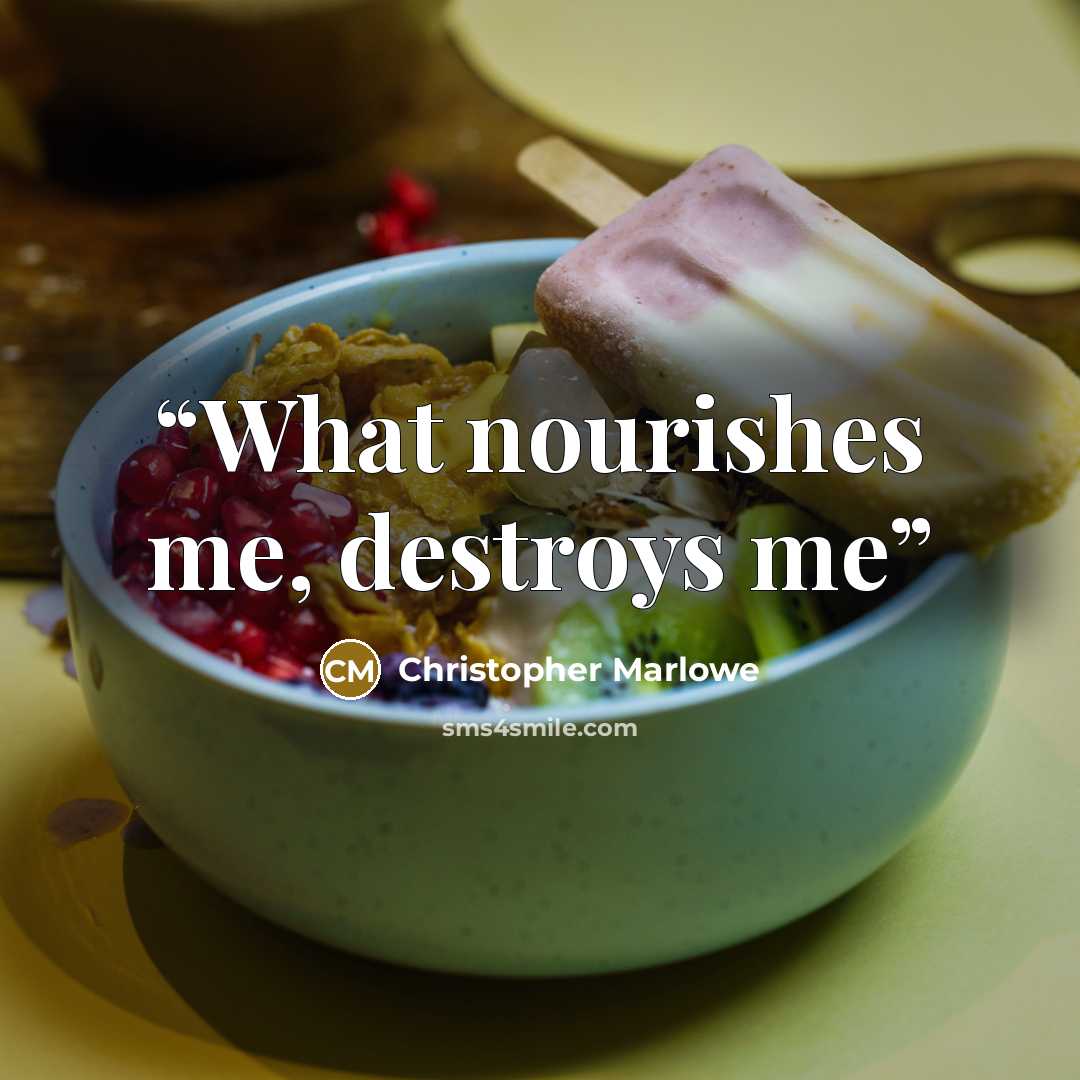 “What nourishes me, destroys me” quote by Christopher Marlowe