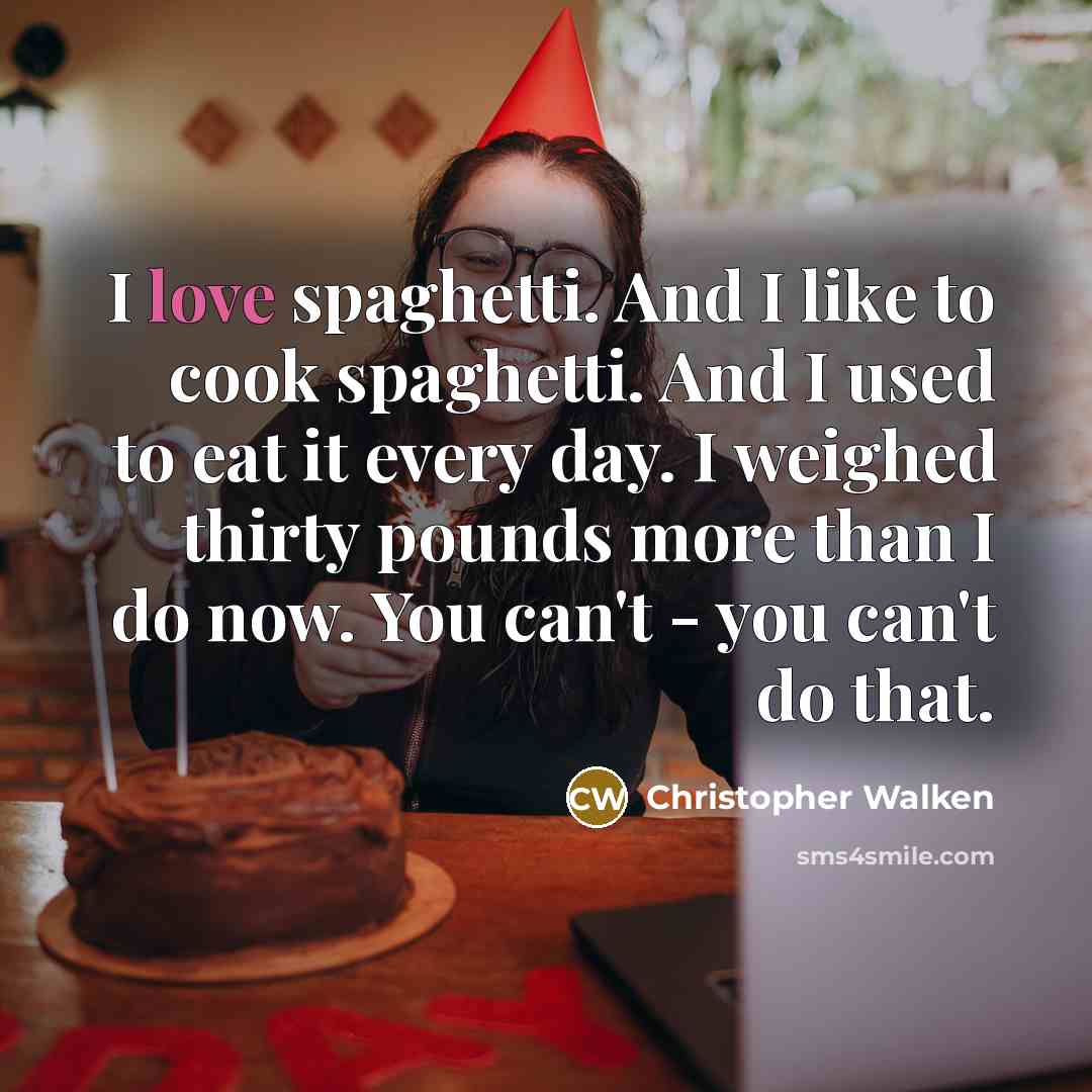 “I love spaghetti. And I like to cook spaghetti. And…” quote by Christopher Walken