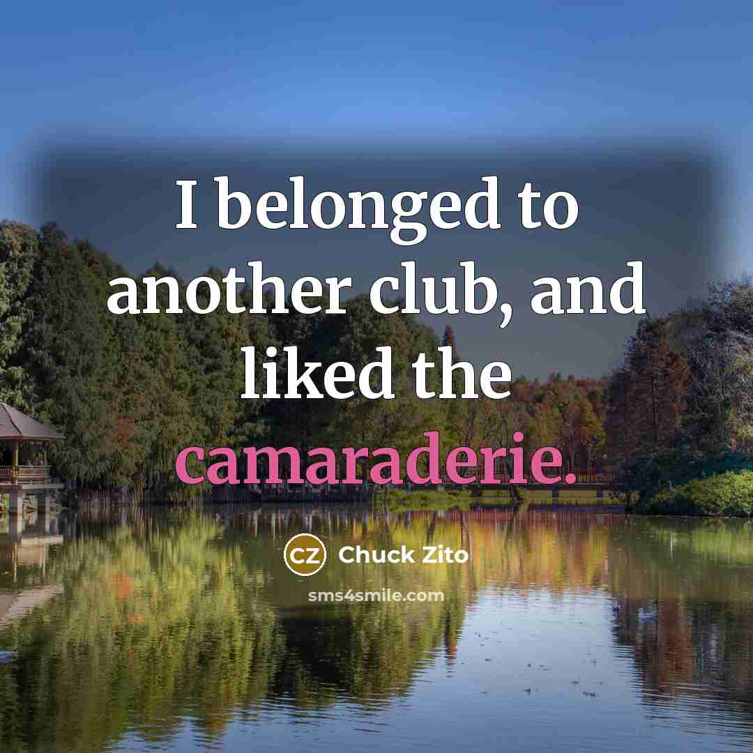 “I belonged to another club, and liked the camaraderie.…” quote by Chuck Zito