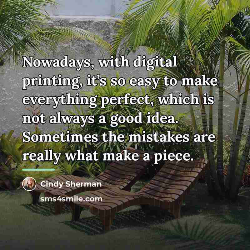 “Nowadays, with digital printing, it’s so easy to make everything…” quote by Cindy Sherman