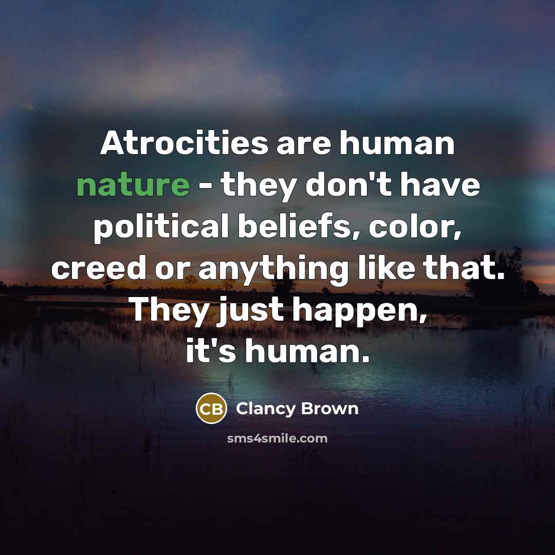 “Atrocities are human nature - they don't have political beliefs,…” quote by Clancy Brown