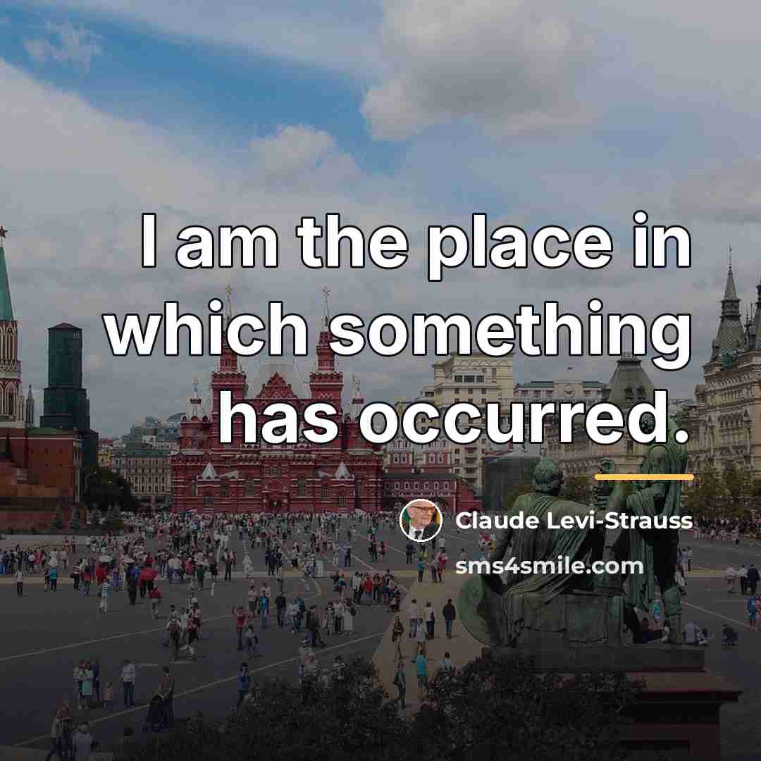 “I am the place in which something has occurred.…” quote by Claude Levi-Strauss