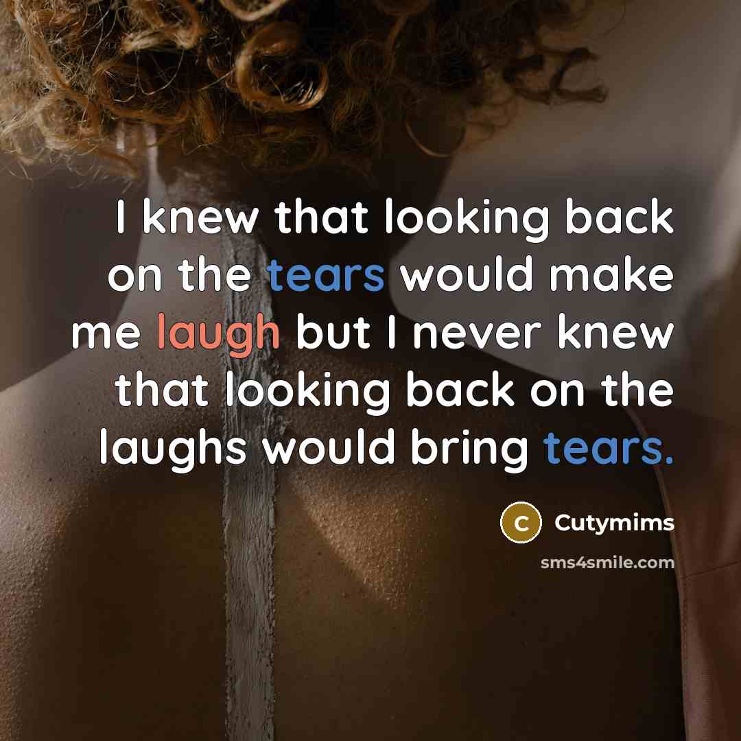 “I knew that looking back on the tears would make…” quote by Cutymims