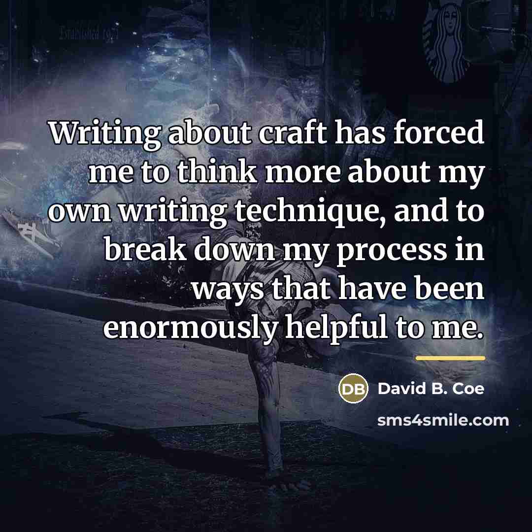 “Writing about craft has forced me to think more about…” quote by David B. Coe