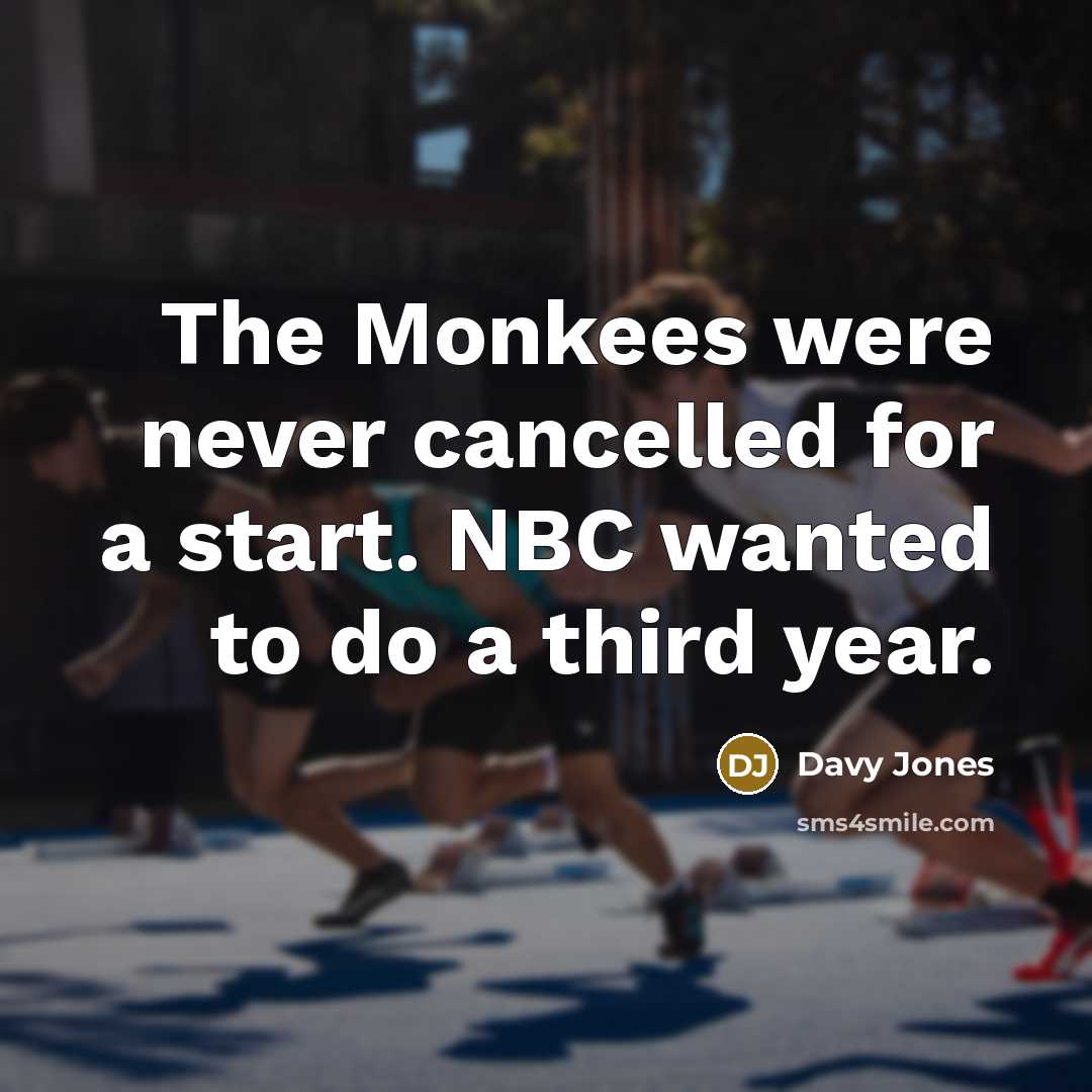 “The Monkees were never cancelled for a start. NBC wanted…” quote by Davy Jones