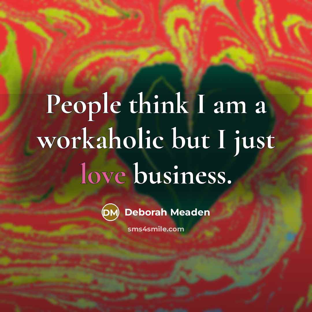 “People think I am a workaholic but I just love…” quote by Deborah Meaden