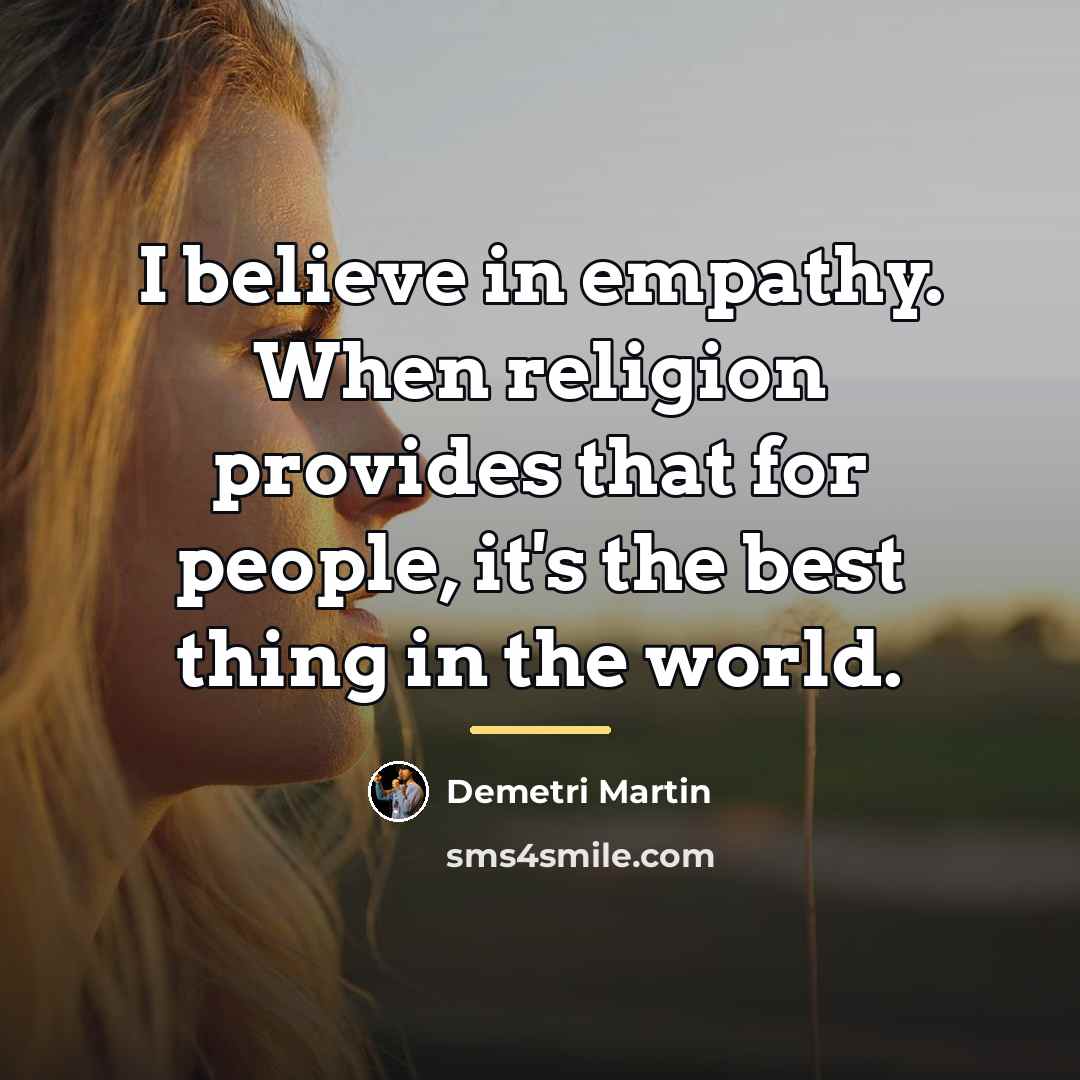“I believe in empathy. When religion provides that for people,…” quote by Demetri Martin