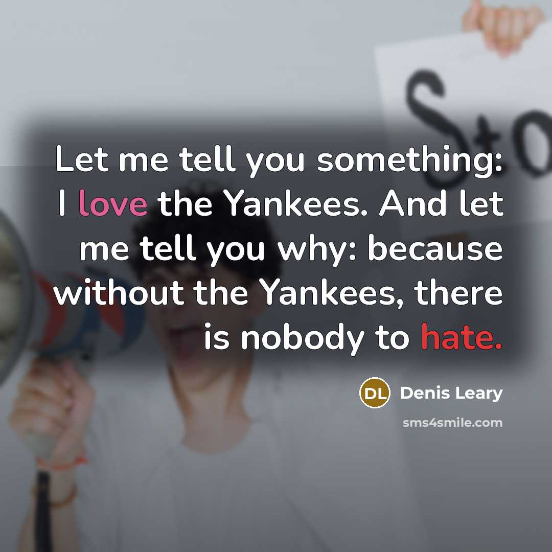 “Let me tell you something: I love the Yankees. And…” quote by Denis Leary