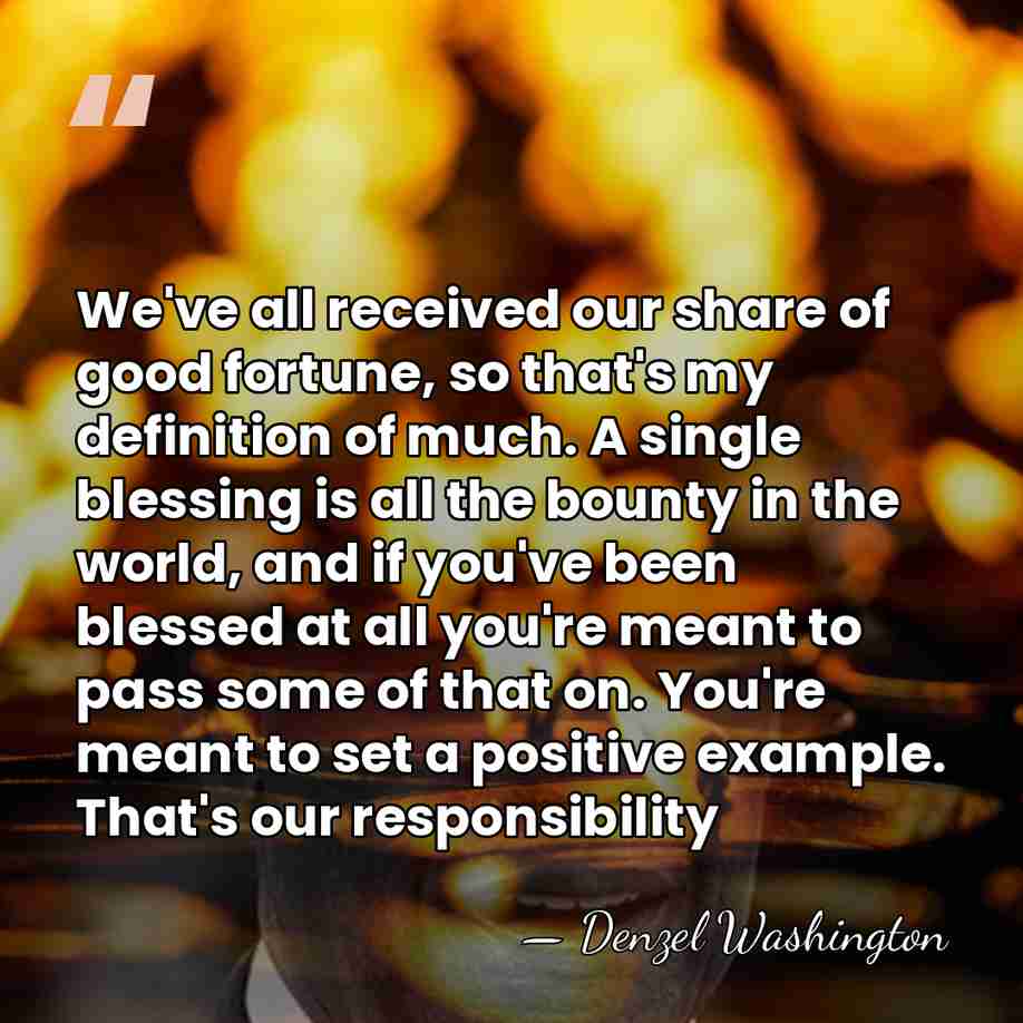 We've all received our share of good fortune, so that's my definition&hellip; - Denzel Washington