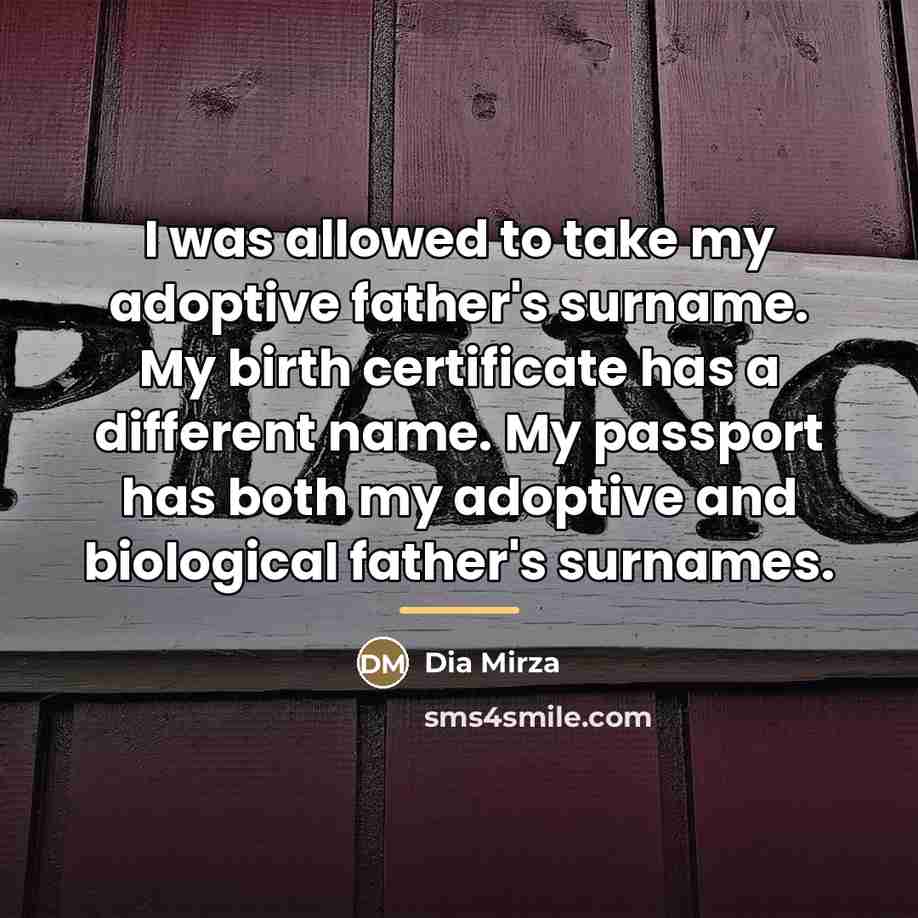 “I was allowed to take my adoptive father's surname. My…” quote by Dia Mirza