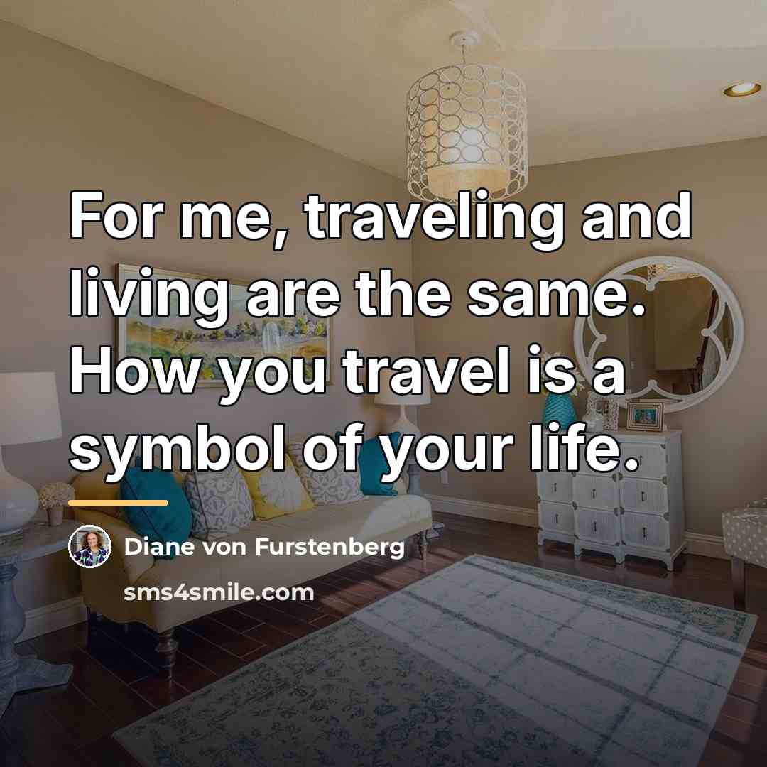“For me, traveling and living are the same. How you…” quote by Diane von Furstenberg