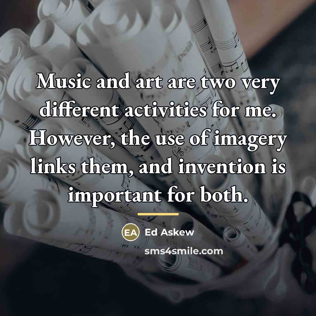 “Music and art are two very different activities for me.…” quote by Ed Askew