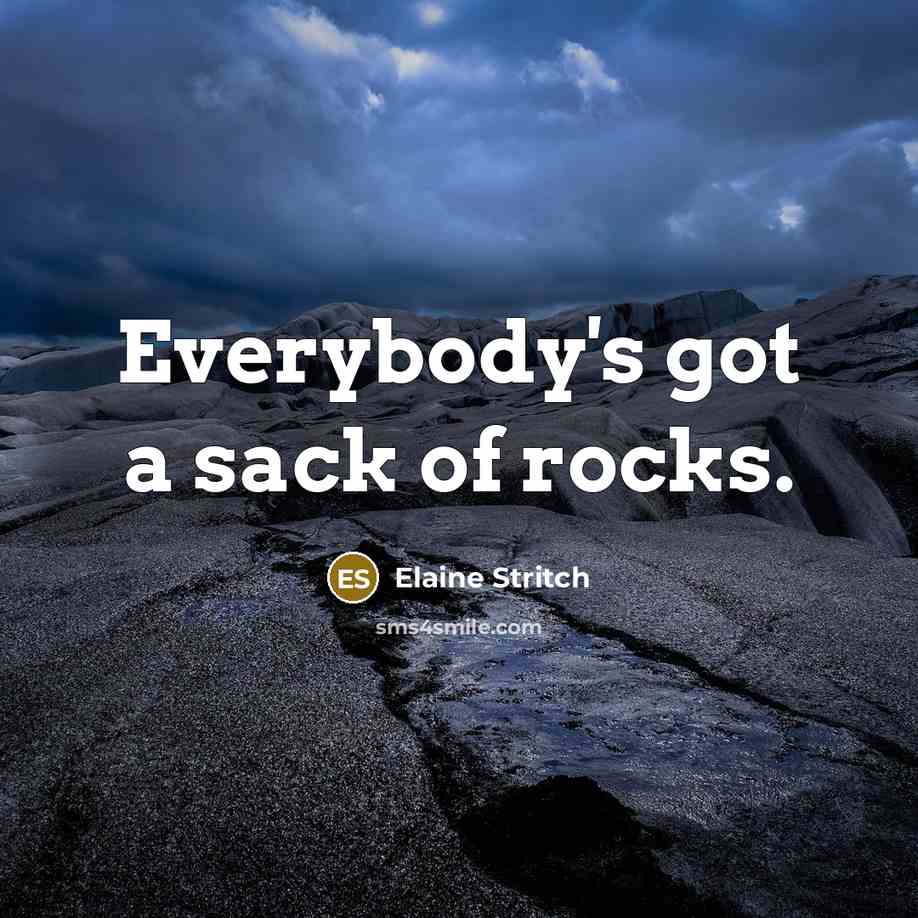 “Everybody's got a sack of rocks.…” quote by Elaine Stritch