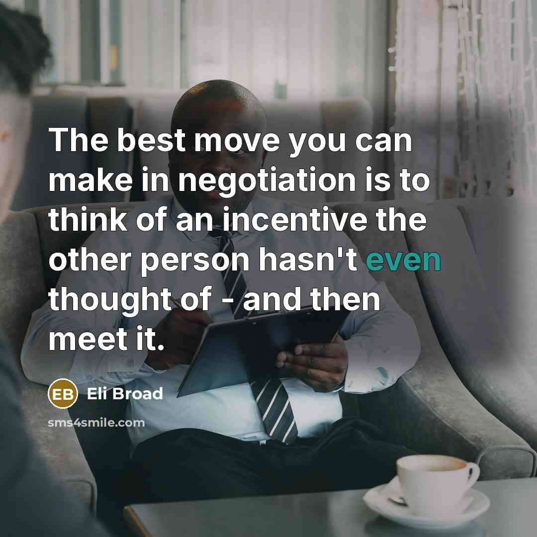“The best move you can make in negotiation is to…” quote by Eli Broad