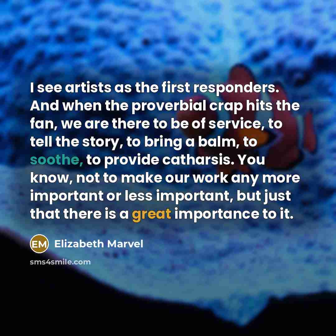 “I see artists as the first responders. And when the…” quote by Elizabeth Marvel
