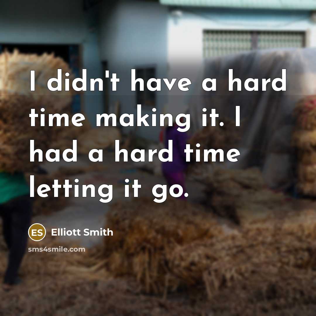 “I didn't have a hard time making it. I had…” quote by Elliott Smith