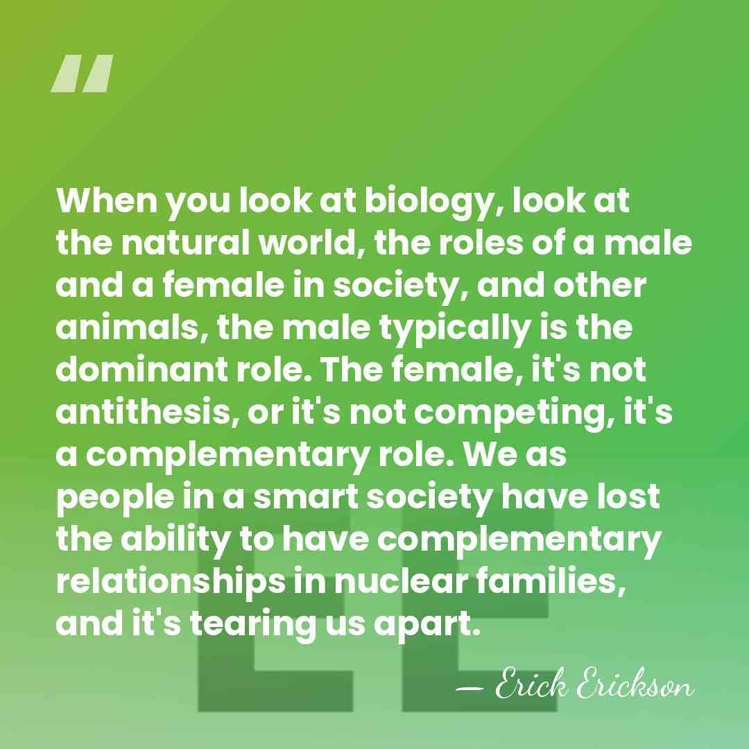 When you look at biology, look at the natural world, the roles&hellip; - Erick Erickson